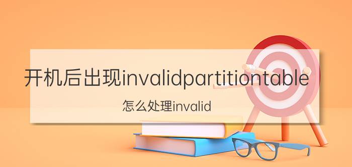 开机后出现invalidpartitiontable 怎么处理invalid partition table的问题？